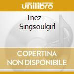 Inez - Singsoulgirl cd musicale di Inez