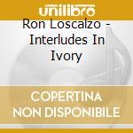 Ron Loscalzo - Interludes In Ivory cd