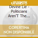 Devine Lie - Politicians Aren'T The People I Meet cd musicale di Devine Lie