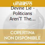 Devine Lie - Politicians Aren'T The People I Meet cd
