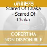Scared Of Chaka - Scared Of Chaka cd