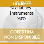 Skarlatines - Instrumental 90% cd musicale di Skarlatines