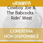 Cowboy Joe & The Babcocks - Ridin' West cd musicale di Cowboy Joe & The Babcocks