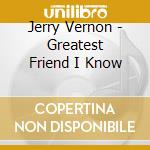 Jerry Vernon - Greatest Friend I Know cd