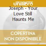 Joseph - Your Love Still Haunts Me cd