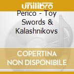 Perico - Toy Swords & Kalashnikovs cd