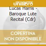 Lucas Harris - Baroque Lute Recital (Cdr) cd musicale di Harris Lucas