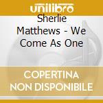 Sherlie Matthews - We Come As One cd musicale di Sherlie Matthews