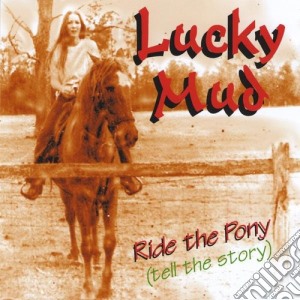 Lucky Mud - Ride The Pony (Tell The Story) cd musicale di Lucky Mud