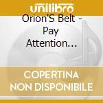 Orion'S Belt - Pay Attention... cd
