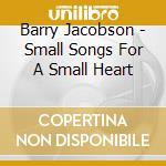 Barry Jacobson - Small Songs For A Small Heart cd