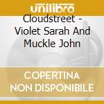 Cloudstreet - Violet Sarah And Muckle John cd musicale di Cloudstreet