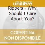 Rippers - Why Should I Care About You? cd