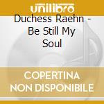 Duchess Raehn - Be Still My Soul
