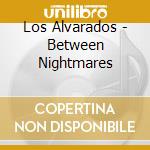 Los Alvarados - Between Nightmares cd