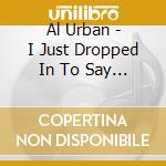 Al Urban - I Just Dropped In To Say Goodbye cd
