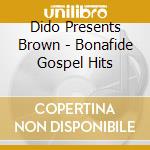 Dido Presents Brown - Bonafide Gospel Hits cd musicale di Dido Presents Brown