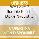 We Love 2 Rumble Band - Dickie Nyquist Explodes cd