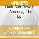Dark Star Revolt - America, The Ep cd