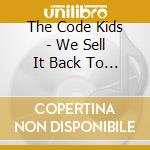 The Code Kids - We Sell It Back To You When You Beg cd musicale di The Code Kids