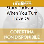 Stacy Jackson - When You Turn Love On cd musicale di Stacy Jackson