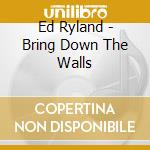 Ed Ryland - Bring Down The Walls cd