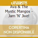 Ava & The Mystic Mangos - Jam 'N' Jive! cd