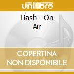 Bash - On Air cd musicale di Bash