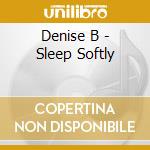 Denise B - Sleep Softly cd musicale di Denise B