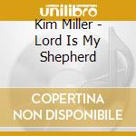 Kim Miller - Lord Is My Shepherd cd musicale di Kim Miller