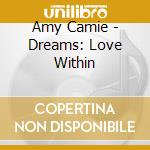 Amy Camie - Dreams: Love Within cd musicale di Amy Camie