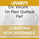 Eric Vincent - Un Pays Quelque Part cd