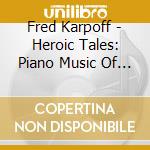 Fred Karpoff - Heroic Tales: Piano Music Of Edward Macdowell cd