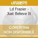Ld Frazier - Just Believe It cd