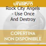 Rock City Angels - Use Once And Destroy cd
