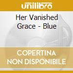 Her Vanished Grace - Blue cd
