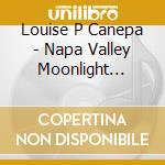Louise P Canepa - Napa Valley Moonlight Serenade cd musicale di Louise P Canepa