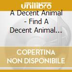 A Decent Animal - Find A Decent Animal And Love It cd