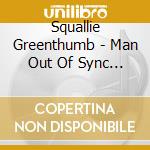 Squallie Greenthumb - Man Out Of Sync With His Own Program cd