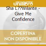 Sha L??Wilante - Give Me Confidence cd