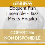 Eloquent Fish Ensemble - Jazz Meets Hogaku cd