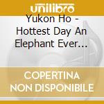 Yukon Ho - Hottest Day An Elephant Ever Lived cd