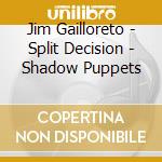 Jim Gailloreto - Split Decision - Shadow Puppets cd