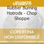 Rubber Burning Hotrods - Chop Shoppe cd