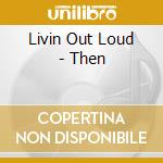 Livin Out Loud - Then cd
