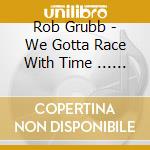 Rob Grubb - We Gotta Race With Time ... Shout Change cd