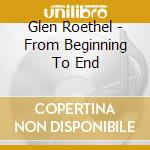 Glen Roethel - From Beginning To End cd