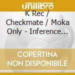 K Rec / Checkmate / Moka Only - Inference And Hearsay cd