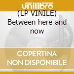 (LP VINILE) Between here and now cd