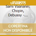 Sami Vaananin: Chopin, Debussy - Ballades & Images cd